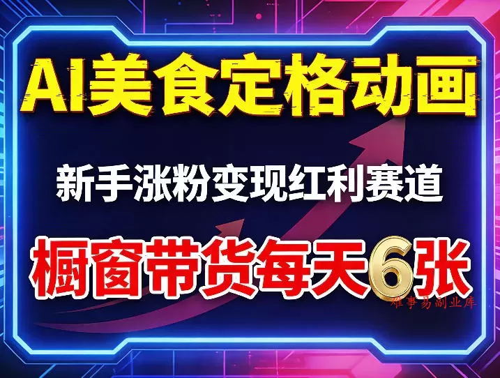 AI美食定格动画，新手涨粉变现红利赛道，橱窗带货每天6张+收徒变现-难事易副业库