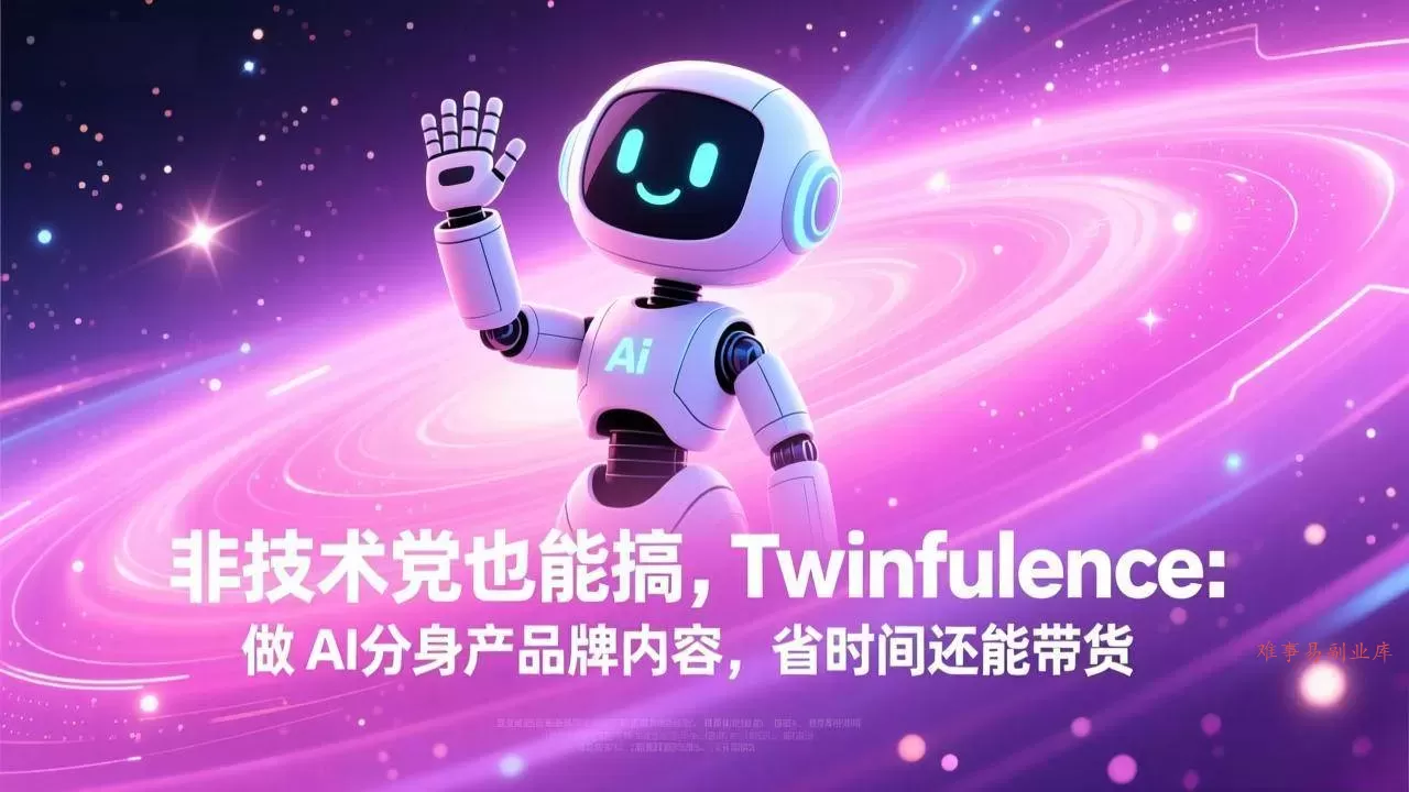 (17381期)非技术党也能搞!Twinfluence:做 AI 分身产品牌内容,省时间还能带货-难事易副业库