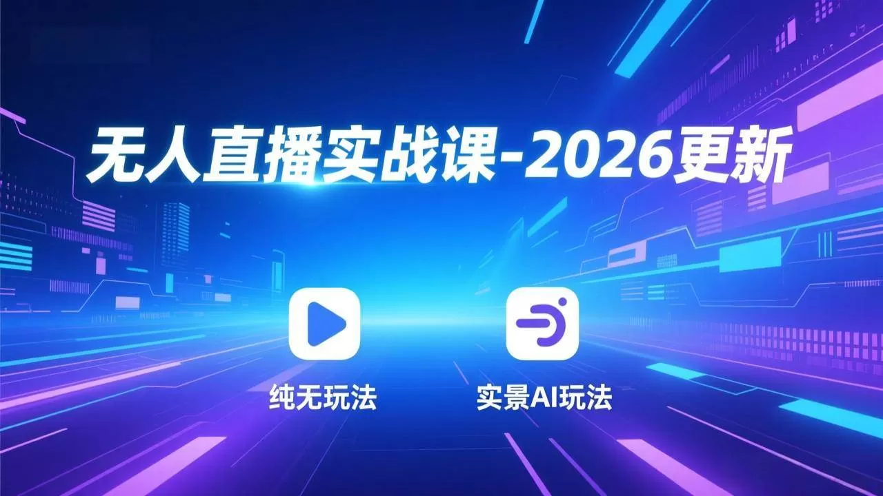 (17158期)无人直播实战课-2026更新:纯无玩法、实景AI、真人玩法、绿幕玩法、真转无玩法、麒麟臂摇手等-难事易副业库