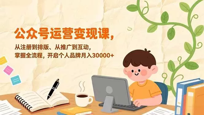 (17067期)公众号运营变现课,从注册到排版、从推广到互动,掌握全流程,开启个人品牌月入30000+ (17067期)公众号运营变现课,从注册到排版、从推广到互动,掌握全流程,开启个人品牌月入30000+
