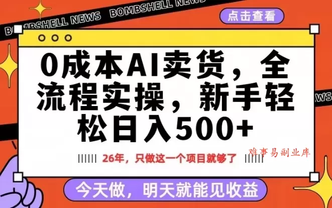 0成本AI卖货，每天十几分钟，新手轻松日入500+，隔天就能见收益【揭秘】-难事易副业库