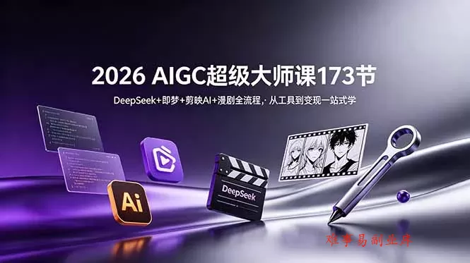 2026 AIGC超级大师课173节：DeepSeek+即梦+剪映AI+漫剧全流程，从工具到变现一站式学-难事易副业库