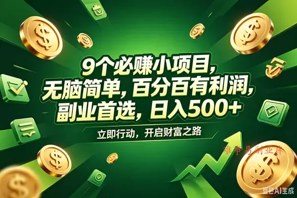 （18562期）9个必赚钱的小项目，百分百赚米，无脑简单，副业首选，日入398+-难事易副业库