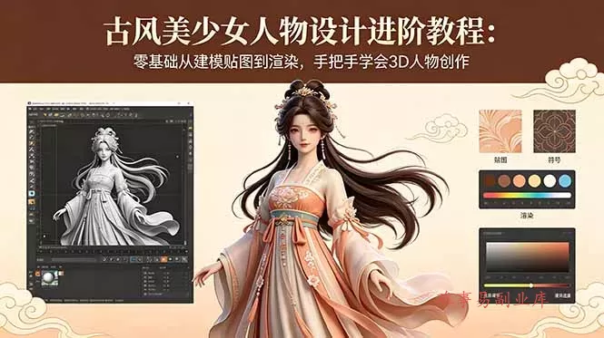 古风美少女人物设计进阶教程：零基础从建模贴图到渲染，手把手学会3D人物创作-难事易副业库