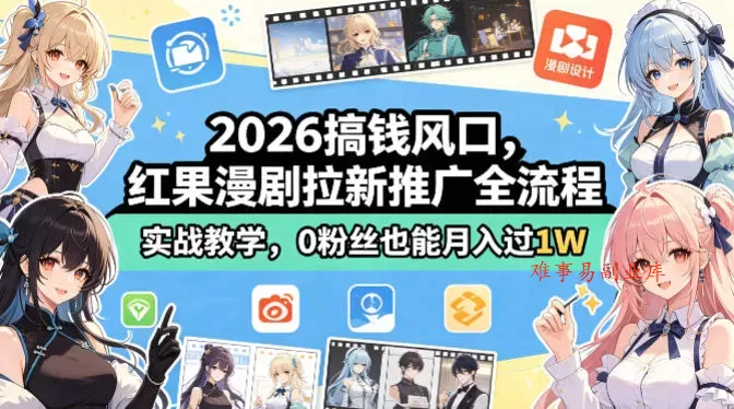 2026搞钱风口，红果漫剧拉新推广全流程实战教学，0粉丝也能月入过1W（更新0819）-难事易副业库