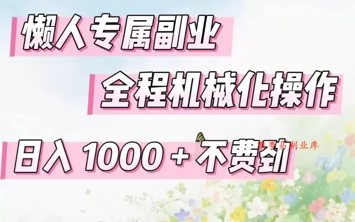懒人专属副业，全程机械化操作，日入1k+操作简单，不费劲【揭秘】-难事易副业库