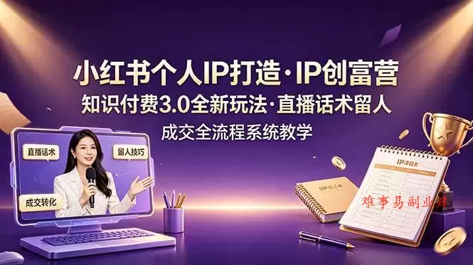 (19069期)小红书个人IP打造创富营,知识付费3.0全新玩法,直播话术留人成交全流程系统教学 (19069期)小红书个人IP打造创富营,知识付费3.0全新玩法,直播话术留人成交全流程系统教学