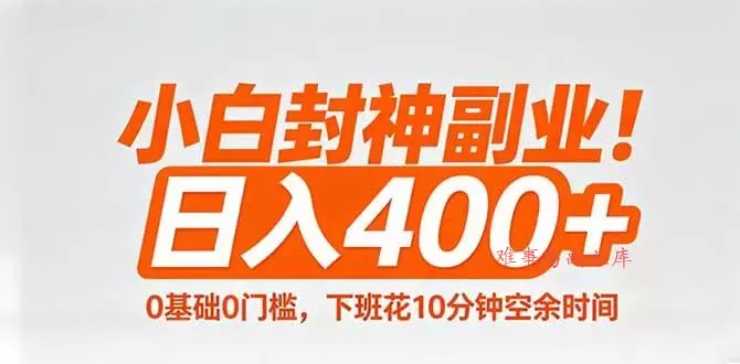 （18061期）小白封神副业！0基础0门槛，下班花10分钟空余时间，日入400+,简单粗暴！