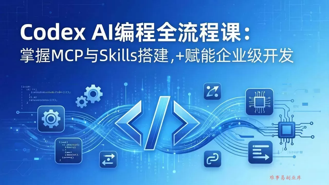 （17809期）Codex AI编程全流程课：模块化教学+双项目实战，掌握MCP与Skills搭建，赋能企业级开发