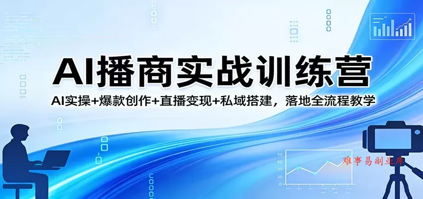 AI播商实战训练营:AI实操+爆款创作+直播变现+私域搭建,落地全流程教学 AI播商实战训练营:AI实操+爆款创作+直播变现+私域搭建,落地全流程教学