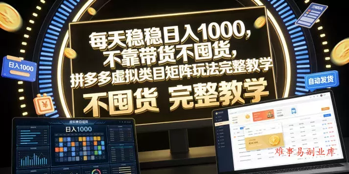 每天稳稳日入1000，不靠带货不囤货，拼多多虚拟类目矩阵玩法完整教学【揭秘】-难事易副业库