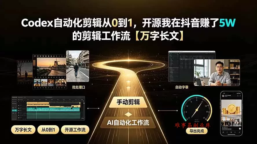 （19504期）Codex自动化剪辑从0到1，开源我在抖音赚了5W 的剪辑工作流【万字长文】-难事易副业库
