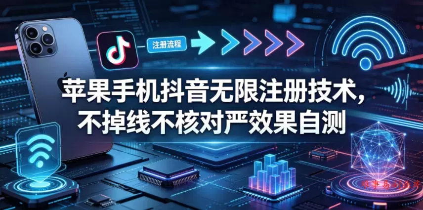 苹果手机抖音无限注册技术，不掉线不核对丨效果自测-难事易副业库