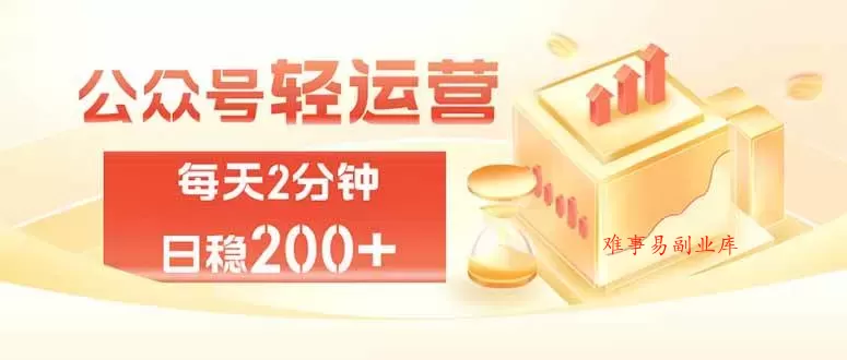 （19782期）公众号轻量化掘金项目，两分钟极简操作日稳收益 100-200+-难事易副业库