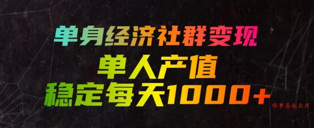 单身经济社群变现玩法,单人产值稳定每天1000+,门槛低好上手,稳定可持续【揭秘】 单身经济社群变现玩法,单人产值稳定每天1000+,门槛低好上手,稳定可持续【揭秘】