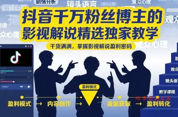 抖音千万粉丝博主的影视解说精选独家教学，干货满满，掌握影视解说盈利密码-难事易副业库