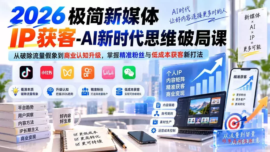 2026极简新媒体IP获客-AI新时代思维破局课:从破除流量假象到商业认知升级,掌握精准粉丝与低成本获客新打法 2026极简新媒体IP获客-AI新时代思维破局课:从破除流量假象到商业认知升级,掌握精准粉丝与低成本获客新打法