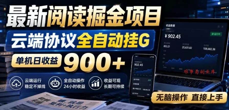最新阅读掘金项目，云端协议全自动挂G，单机日收益900+，无脑操作直接上手【揭秘】-难事易副业库