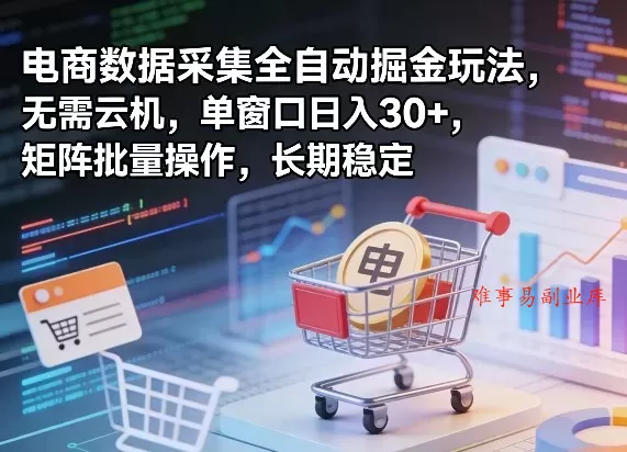 独家电商数据采集全自动掘金玩法,无需云机,单窗口日入30+,矩阵批量操作,长期稳定【揭秘】 独家电商数据采集全自动掘金玩法,无需云机,单窗口日入30+,矩阵批量操作,长期稳定【揭秘】