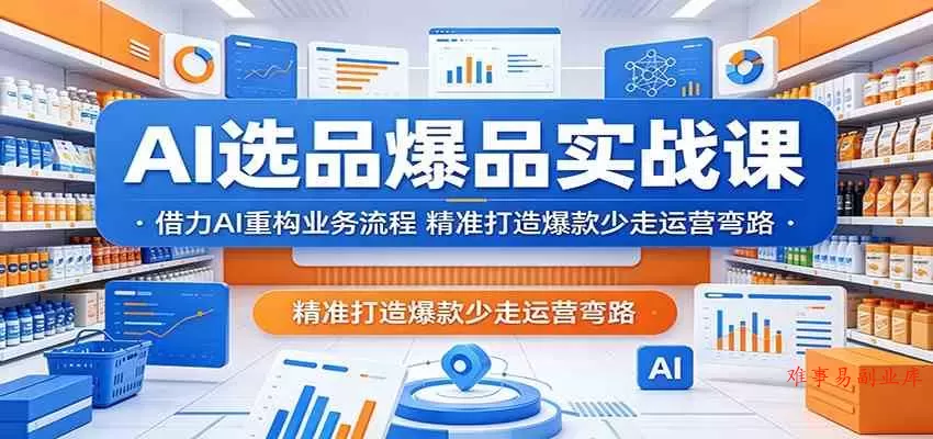 AI选品爆品实战课:借力AI重构业务流程,精准打造爆款少走运营弯路 AI选品爆品实战课:借力AI重构业务流程,精准打造爆款少走运营弯路