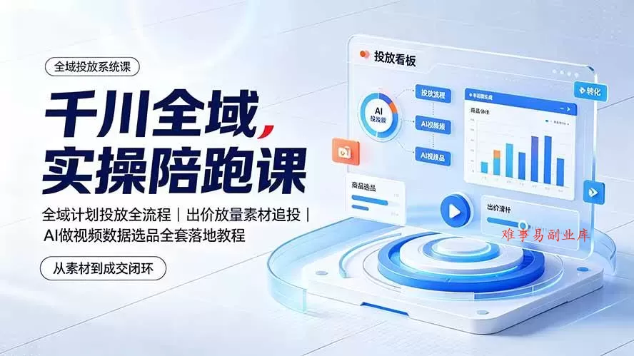(19392期)千川全域实操陪跑课:全域计划投放全流程|出价放量素材追投|AI做视频数据选品全套落地教程 (19392期)千川全域实操陪跑课:全域计划投放全流程|出价放量素材追投|AI做视频数据选品全套落地教程