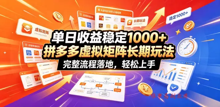 单日收益稳定1000+，拼多多虚拟矩阵长期玩法，完整流程落地，轻松上手【揭秘】-难事易副业库