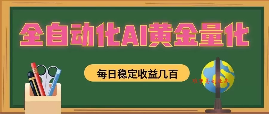 全自动化AI黄金量化，每日稳定收益几百，可放大，可随时变现！-难事易副业库
