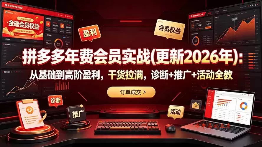 （19290期）拼多多年费会员实战(更新2026年)：从基础到高阶盈利，干货拉满，诊断+推广+活动全教-难事易副业库