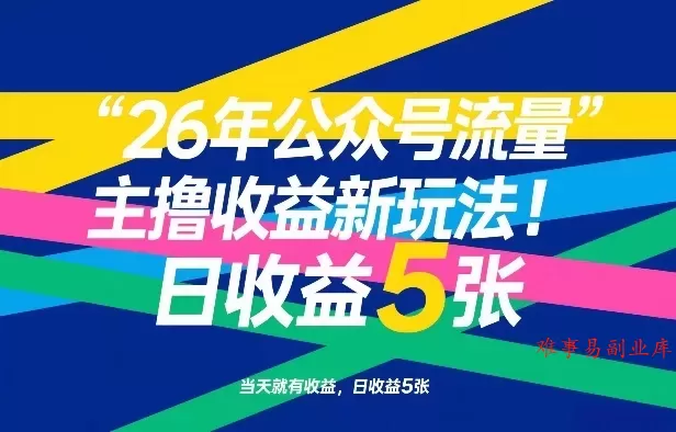 26年公众号流量主撸收益新玩法，当天就有收益，日收益5张-难事易副业库