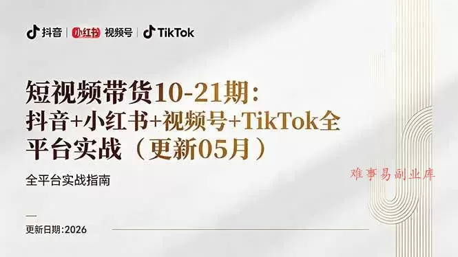 (18366期)短视频带货+直播变现11-21期更新:抖音小红书视频号TikTok全平台实战,0到1起号变现-难事易副业库
