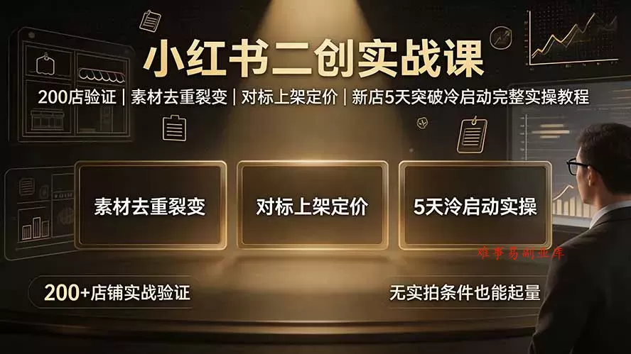 小红书二创实战课:200店验证|素材去重裂变|对标上架定价|新店5天突破冷启动完整实操教程 小红书二创实战课:200店验证|素材去重裂变|对标上架定价|新店5天突破冷启动完整实操教程