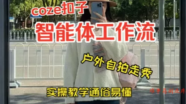 通过Coze工作流，制作《美女户外自拍走秀视频》，两分钟制作完成，从0到1演示搭建过程，实操教学-难事易副业库