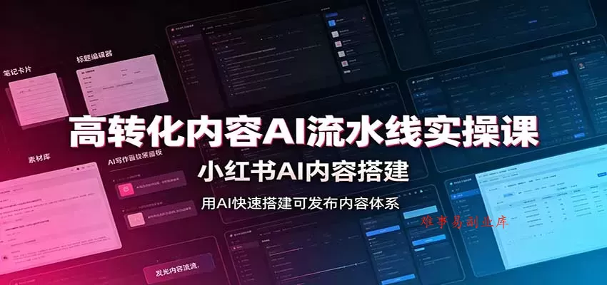 高转化内容AI流水线实操课：小红书AI内容搭建，Skill工具配置，转化内容生产-难事易副业库