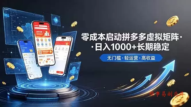 （19098期）不用投资大额本钱零成本启动，做拼多多虚拟矩阵，长期稳定！轻松维持日入 1000-难事易副业库