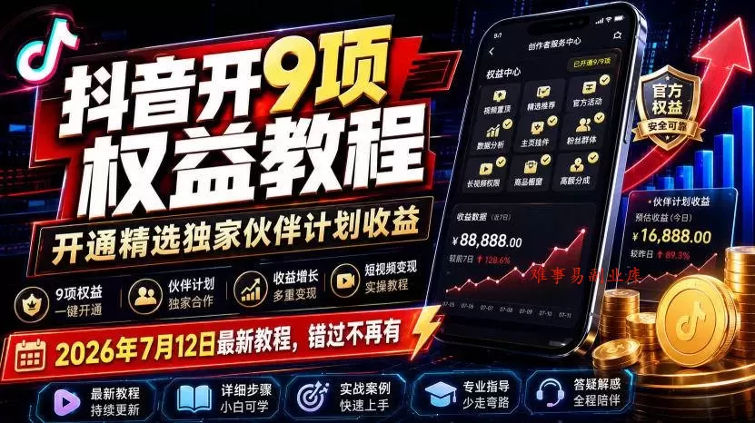 （19412期）抖音开9项权益教程，开通精选独家伙伴计划收益，2026年7月12日最新教程，错过不再有-难事易副业库