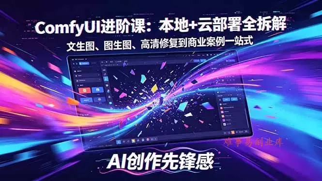 （18286期）SD-ComfyUI进阶课：本地+云部署全拆解，文生图、图生图、高清修复到商业案例一站式-难事易副业库