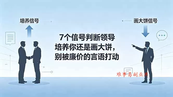 付费文章：7个信号判断领导培养你还是画大饼，别被廉价的言语打动-难事易副业库