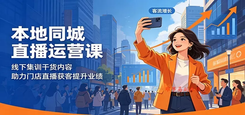 本地同城直播运营课：线下集训干货内容，助力门店直播获客提升业绩-难事易副业库