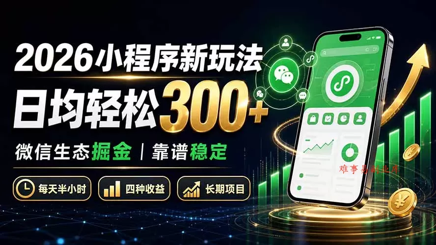 2026小程序新玩法：日均轻松300+ 微信生态掘金靠谱稳定-难事易副业库
