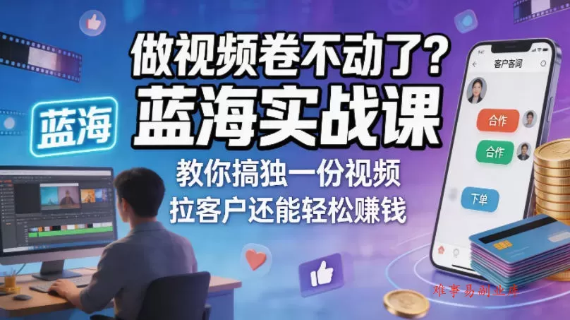 做视频卷不动了？蓝海实战课教你搞独一份视频，拉客户还能轻松賺钱！【原创双语字幕】-难事易副业库