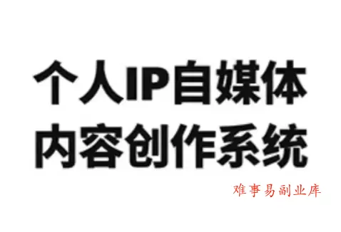 龙三郎·个人IP自媒体内容创作系统v1.0-难事易副业库
