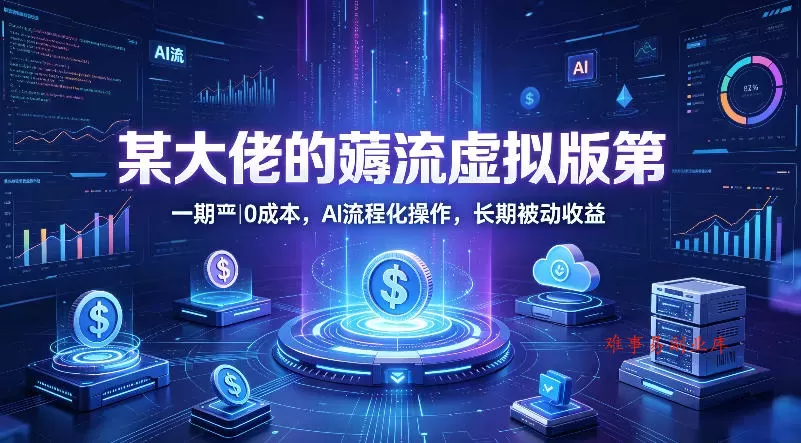 某大佬的薅流虚拟版第一期丨0成本,AI流程化操作,长期被动收益 某大佬的薅流虚拟版第一期丨0成本,AI流程化操作,长期被动收益