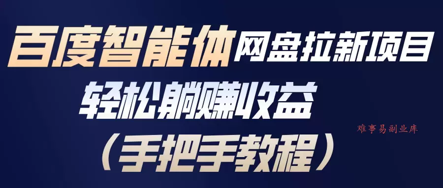 百度智能体网盘拉新项目，轻松躺赚收益(手把手教程