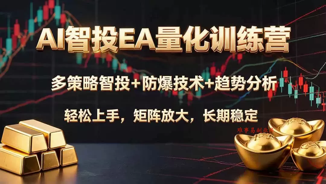 （19635期）AI智投EA量化训练营，多策略智投+防爆技术+趋势分析 ，轻松上手，矩阵放大，长期稳定。-难事易副业库