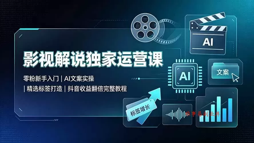 (19310期)影视解说独家运营课▪零粉新手入门|AI文案实操|精选标签打造|抖音收益翻倍完整教程 (19310期)影视解说独家运营课▪零粉新手入门|AI文案实操|精选标签打造|抖音收益翻倍完整教程