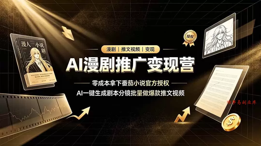 （19193期）AI漫剧推广变现营，零成本拿下番茄小说官方授权，AI一键生成剧本分镜批量做爆款推文视频-难事易副业库