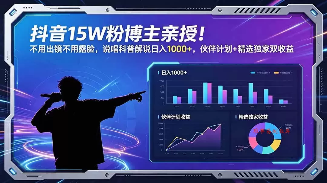 （18863期）抖音15W粉博主亲授！不用出镜不用露脸，说唱科普解说日入1000+，伙伴计划+精选独家双收益-难事易副业库