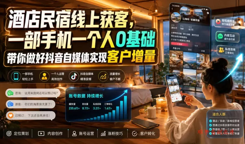酒店民宿线上获客，一部手机一个人0基础带你做好抖音自媒体实现客户增量-难事易副业库