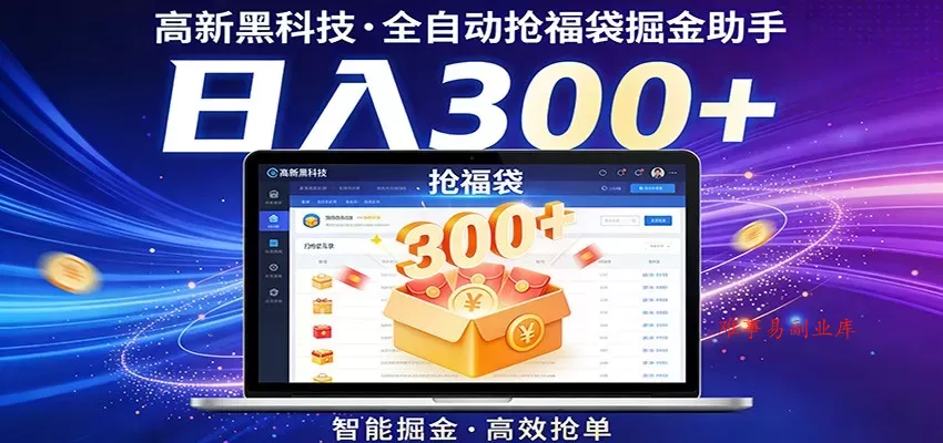 高新黑科技，全自动抢福袋掘金助手，零门槛、易操作，轻松上手日入300+-难事易副业库