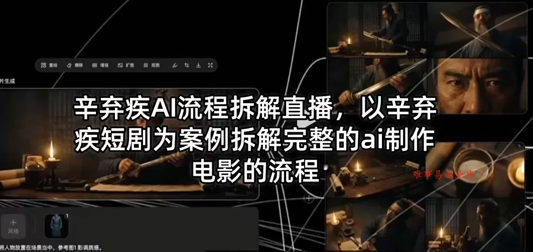 辛弃疾AI流程拆解直播，以辛弃疾短剧为案例拆解完整的ai制作电影的流程-难事易副业库